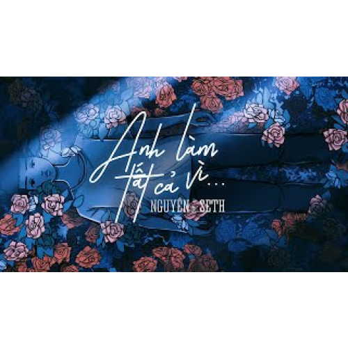 ANH LÀM TẤT CẢ VÌ (với Seth) | Nguyên